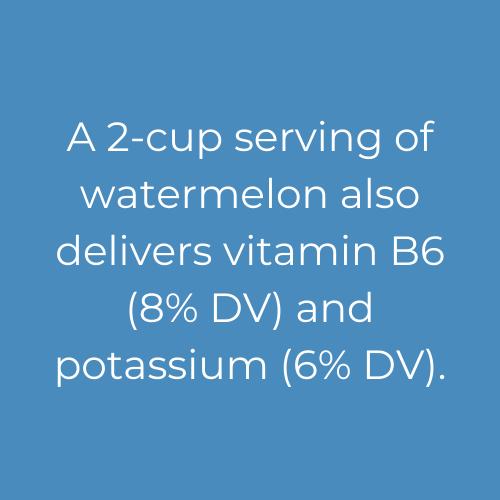 a 2-cup serving of watermelon also delivers vitamin B6 and potassium